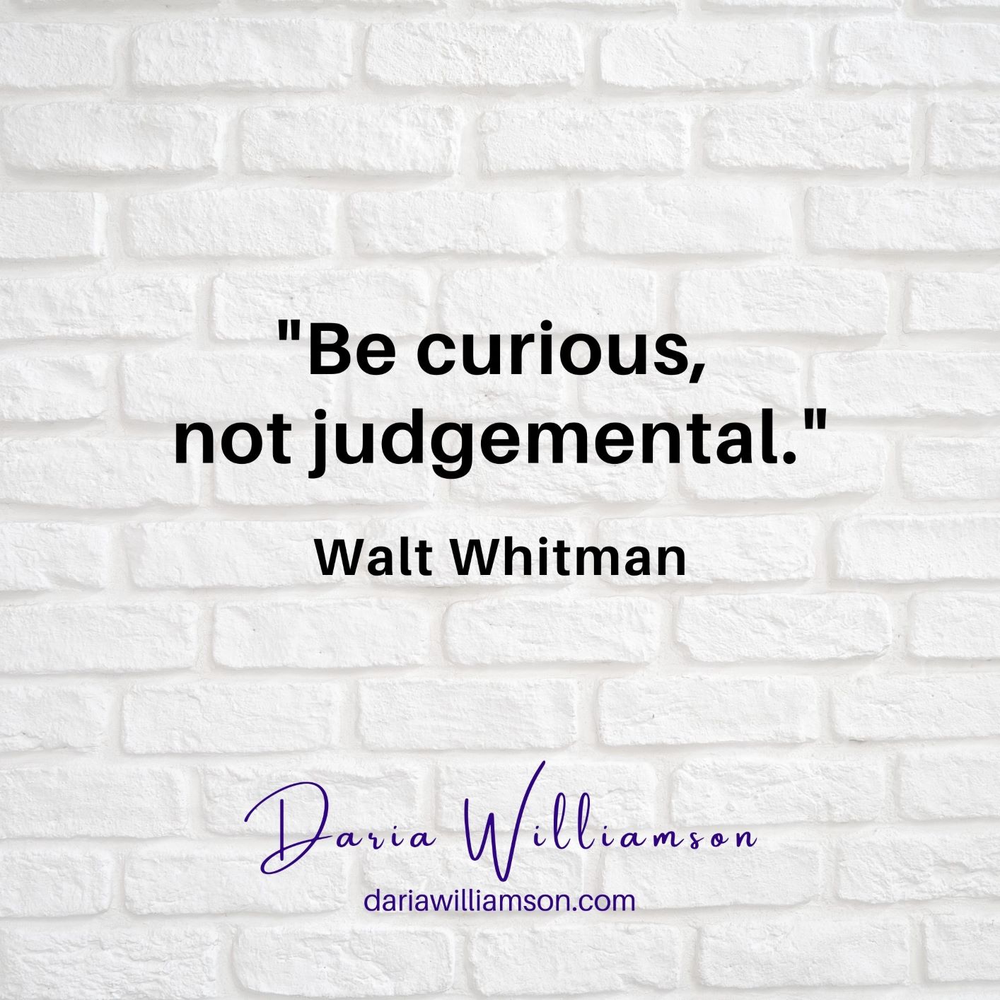 Black text on white background: "Be curious, not judgemental" Walt Whitman