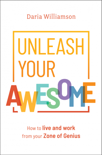Image of book cover. At the top is the author's name (Daria Williamson). The main title is surrounded by a box. The title is 'Unleash Your Awesome', with the last word in bright, colourful letters slightly jumbled, and spilling over the edges of the box. The subtitle is 'How to live and work from your Zone of Genius'